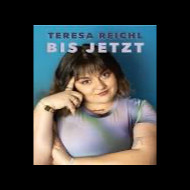 Teresa Reichl - Bis jetzt