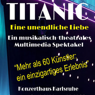 TITANIC - Eine unendliche Liebe - Eine musikalische, theatralische und multimediale Produktion.